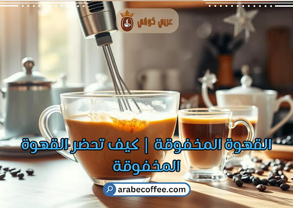 طريقة عمل القهوة المخفوقة في 4 خطوات سهلة