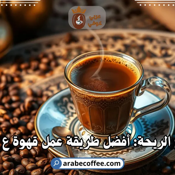 قهوة ع الريحة: أفضل طريقة عمل قهوة ع الريحة